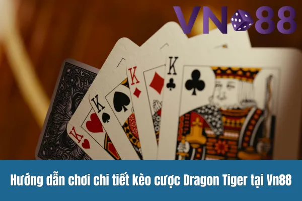 Đặt cược và thắng lớn với Game bài đổi thưởng tại Vn88 cùng kèo cược Dragon Tiger 2 Hướng dẫn chơi chi tiết kèo cược Dragon Tiger tại Vn88